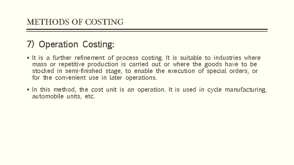 METHODS OF COSTING 7) Operation Costing: § It is a further refinement of process
