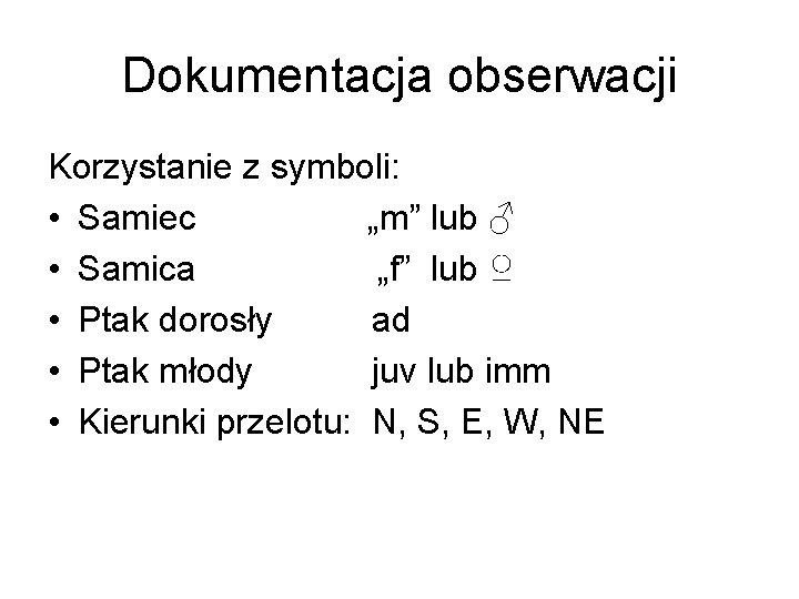 Dokumentacja obserwacji Korzystanie z symboli: • Samiec „m” lub ♂ • Samica „f” lub