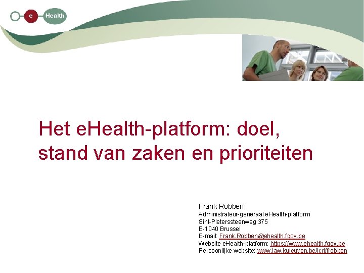 Het e. Health-platform: doel, stand van zaken en prioriteiten Frank Robben Administrateur-generaal e. Health-platform