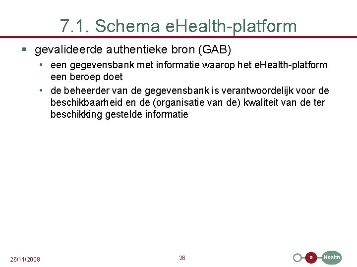 7. 1. Schema e. Health-platform § gevalideerde authentieke bron (GAB) • een gegevensbank met