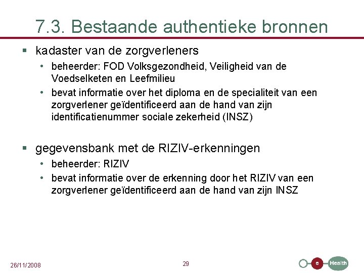 7. 3. Bestaande authentieke bronnen § kadaster van de zorgverleners • beheerder: FOD Volksgezondheid,