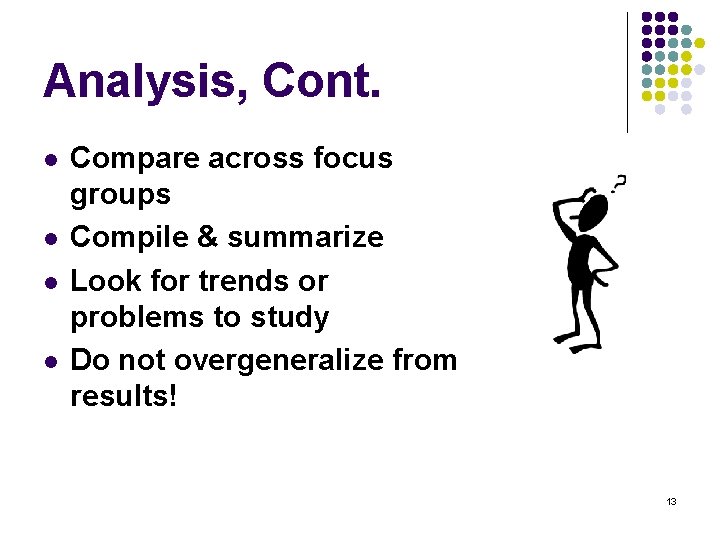 Analysis, Cont. l l Compare across focus groups Compile & summarize Look for trends