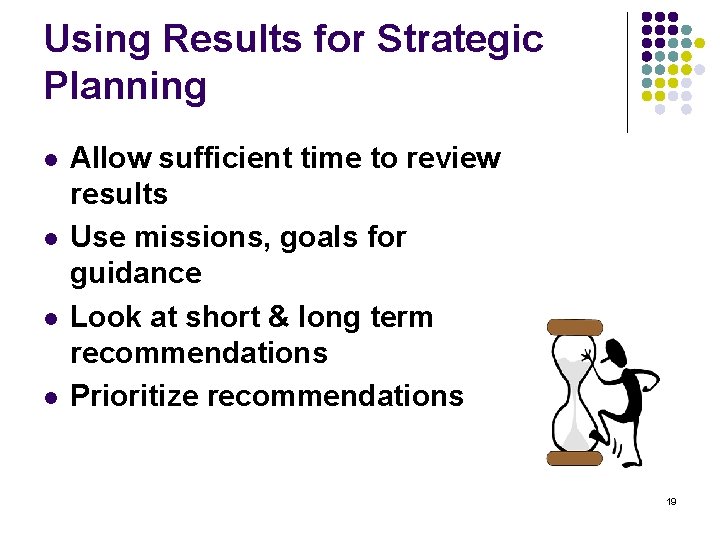 Using Results for Strategic Planning l l Allow sufficient time to review results Use