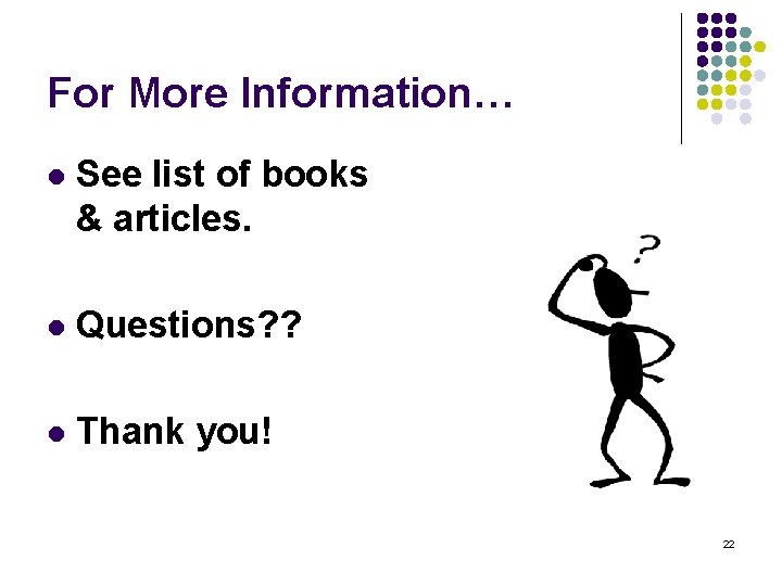 For More Information… l See list of books & articles. l Questions? ? l For More Information… l See list of books & articles. l Questions? ? l