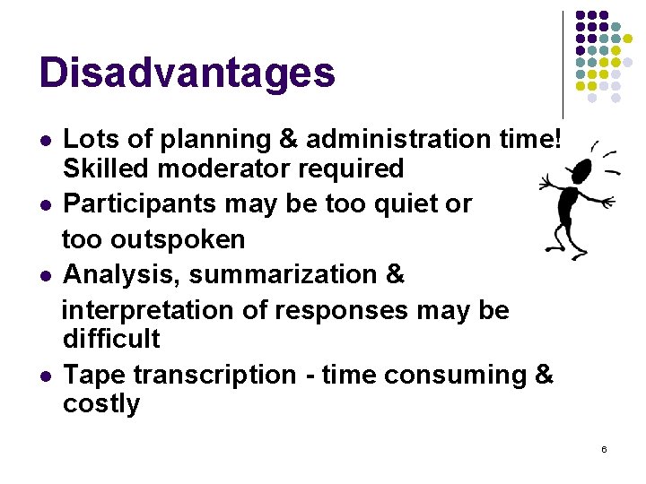 Disadvantages Lots of planning & administration time! Skilled moderator required l Participants may be