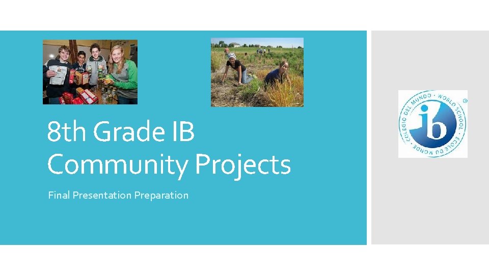 8 th Grade IB Community Projects Final Presentation Preparation 