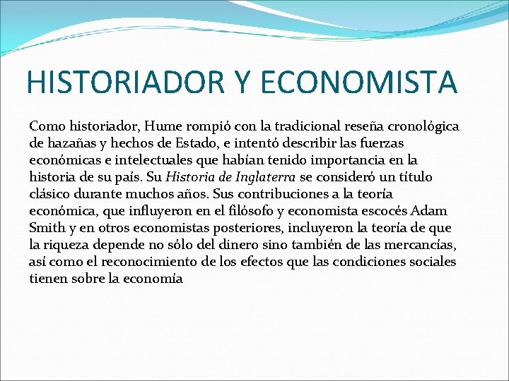 HISTORIADOR Y ECONOMISTA Como historiador, Hume rompió con la tradicional reseña cronológica de hazañas
