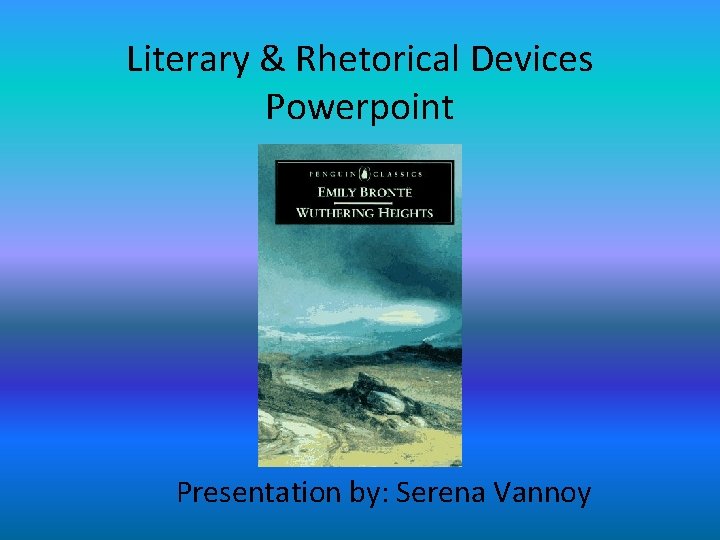 Literary & Rhetorical Devices Powerpoint Presentation by: Serena Vannoy 
