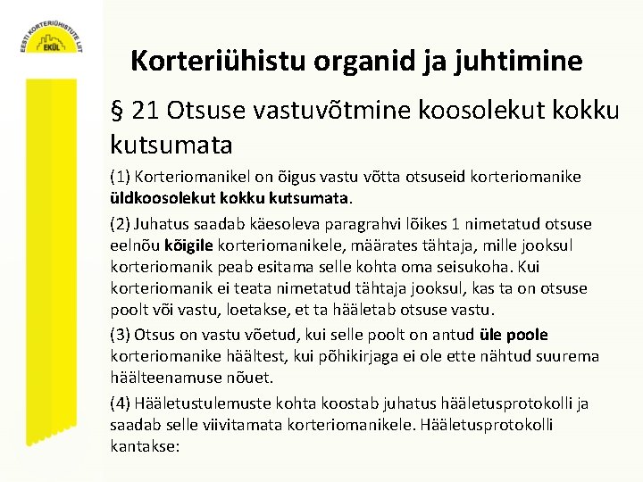 Korteriühistu organid ja juhtimine § 21 Otsuse vastuvõtmine koosolekut kokku kutsumata (1) Korteriomanikel on