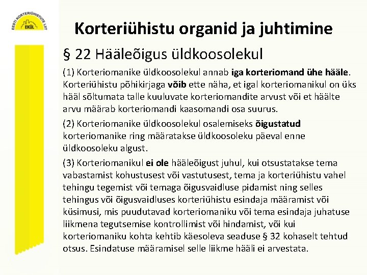 Korteriühistu organid ja juhtimine § 22 Hääleõigus üldkoosolekul (1) Korteriomanike üldkoosolekul annab iga korteriomand