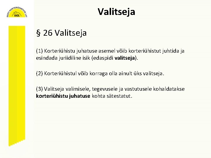 Valitseja § 26 Valitseja (1) Korteriühistu juhatuse asemel võib korteriühistut juhtida ja esindada juriidiline