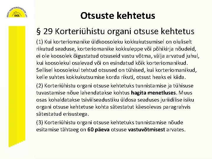 Otsuste kehtetus § 29 Korteriühistu organi otsuse kehtetus (1) Kui korteriomanike üldkoosoleku kokkukutsumisel on