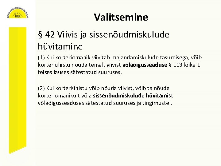 Valitsemine § 42 Viivis ja sissenõudmiskulude hüvitamine (1) Kui korteriomanik viivitab majandamiskulude tasumisega, võib