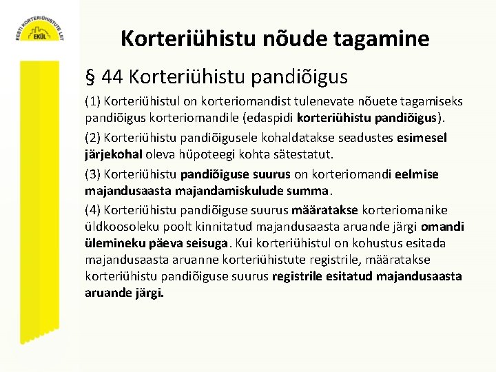 Korteriühistu nõude tagamine § 44 Korteriühistu pandiõigus (1) Korteriühistul on korteriomandist tulenevate nõuete tagamiseks