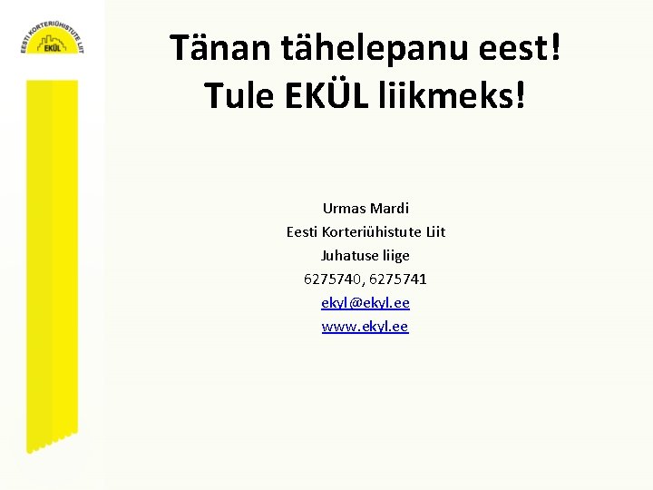 Tänan tähelepanu eest! Tule EKÜL liikmeks! Urmas Mardi Eesti Korteriühistute Liit Juhatuse liige 6275740,