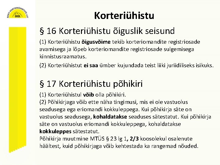 Korteriühistu § 16 Korteriühistu õiguslik seisund (1) Korteriühistu õigusvõime tekib korteriomandite registriosade avamisega ja