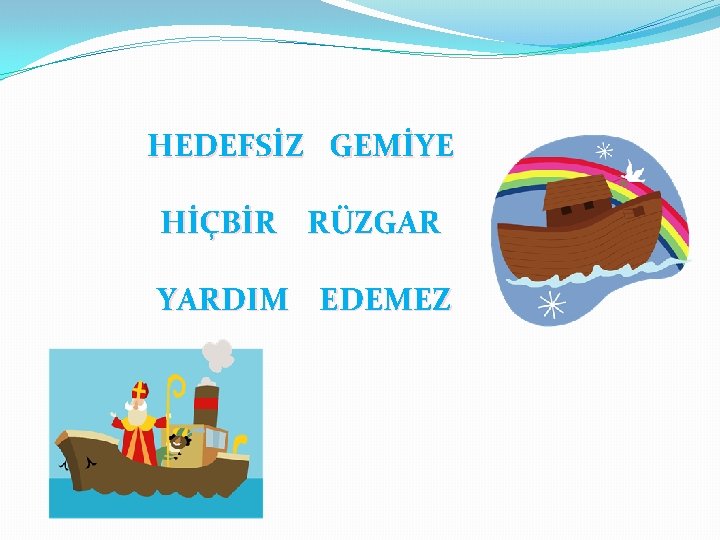 HEDEFSİZ GEMİYE HİÇBİR RÜZGAR YARDIM EDEMEZ 