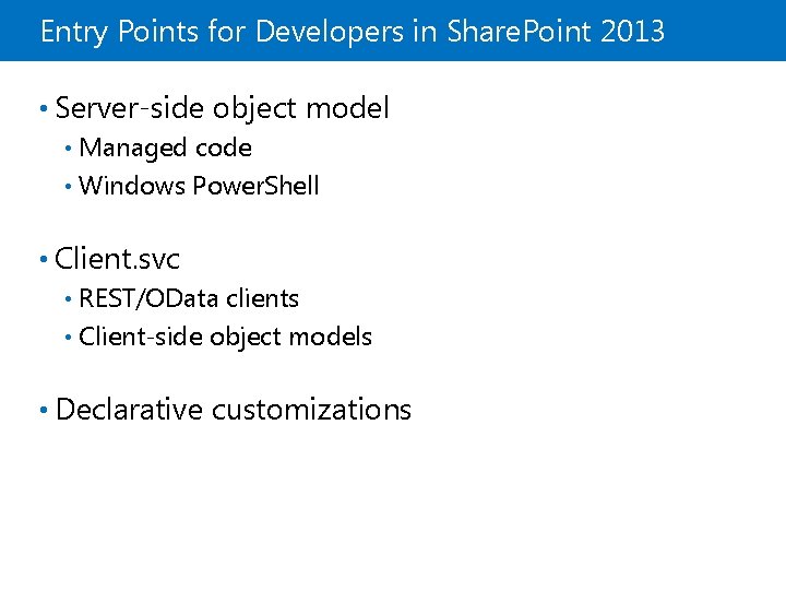 Entry Points for Developers in Share. Point 2013 • Server-side object model Managed code