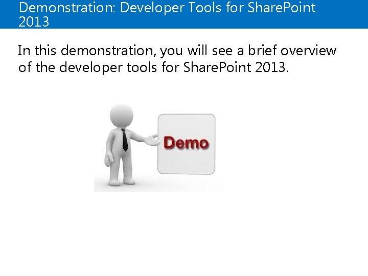 Demonstration: Developer Tools for Share. Point 2013 In this demonstration, you will see a