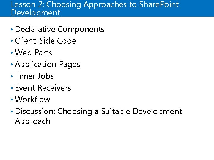 Lesson 2: Choosing Approaches to Share. Point Development • Declarative Components • Client-Side Code
