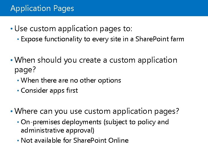 Application Pages • Use custom application pages to: • Expose functionality to every site