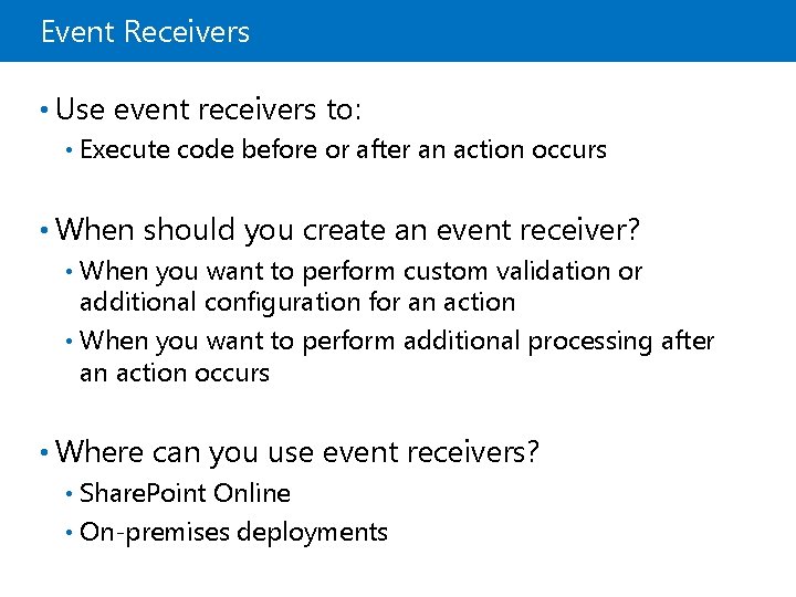 Event Receivers • Use event receivers to: • Execute code before or after an