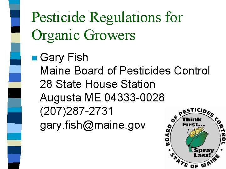 Pesticide Regulations for Organic Growers n Gary Fish Maine Board of Pesticides Control 28