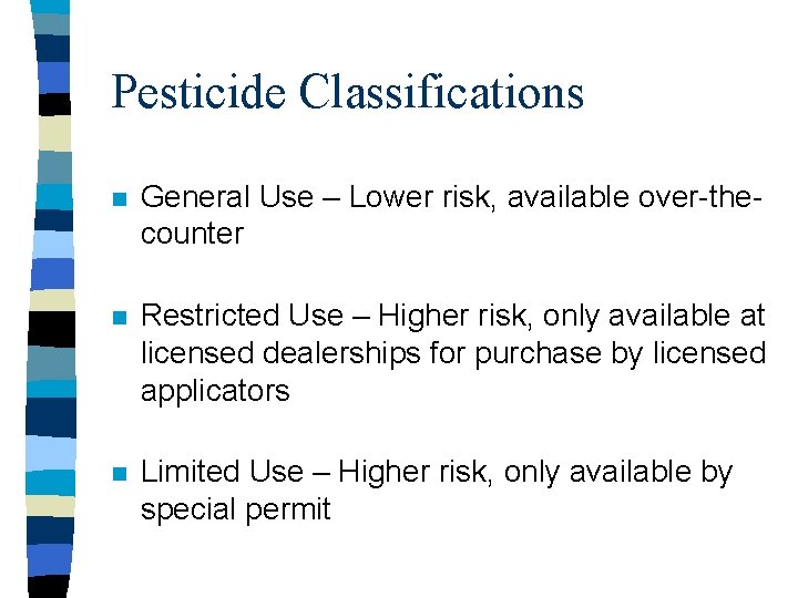 Pesticide Classifications n General Use – Lower risk, available over-thecounter n Restricted Use –