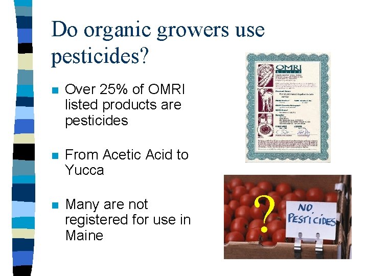 Do organic growers use pesticides? n Over 25% of OMRI listed products are pesticides