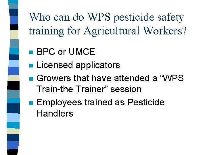 Who can do WPS pesticide safety training for Agricultural Workers? n n BPC or