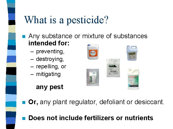 What is a pesticide? n Any substance or mixture of substances intended for: –