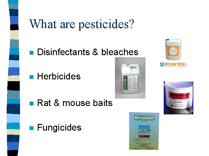 What are pesticides? n Disinfectants & bleaches n Herbicides n Rat & mouse baits