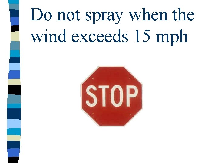 Do not spray when the wind exceeds 15 mph 