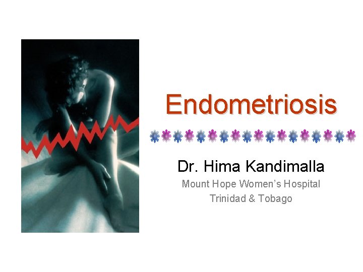 Endometriosis Dr. Hima Kandimalla Mount Hope Women’s Hospital Trinidad & Tobago 
