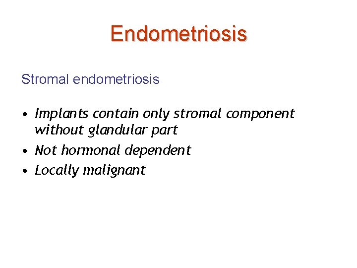 Endometriosis Stromal endometriosis • Implants contain only stromal component without glandular part • Not