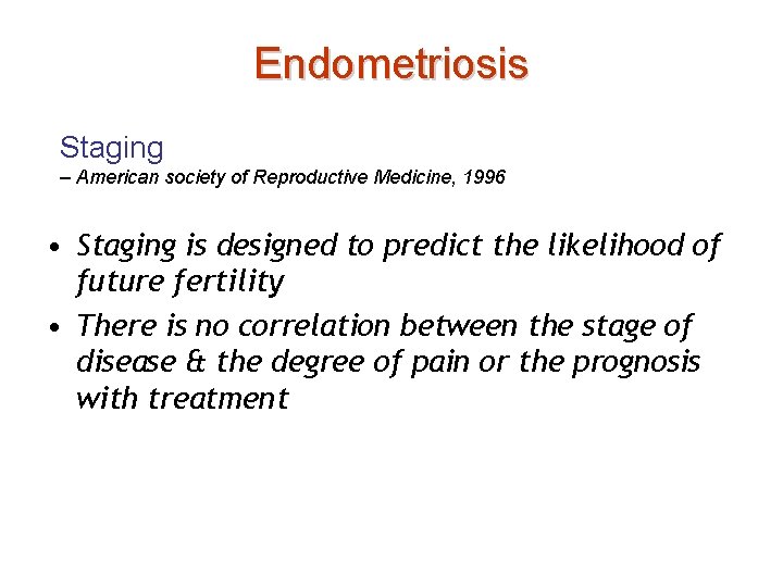 Endometriosis Staging – American society of Reproductive Medicine, 1996 • Staging is designed to