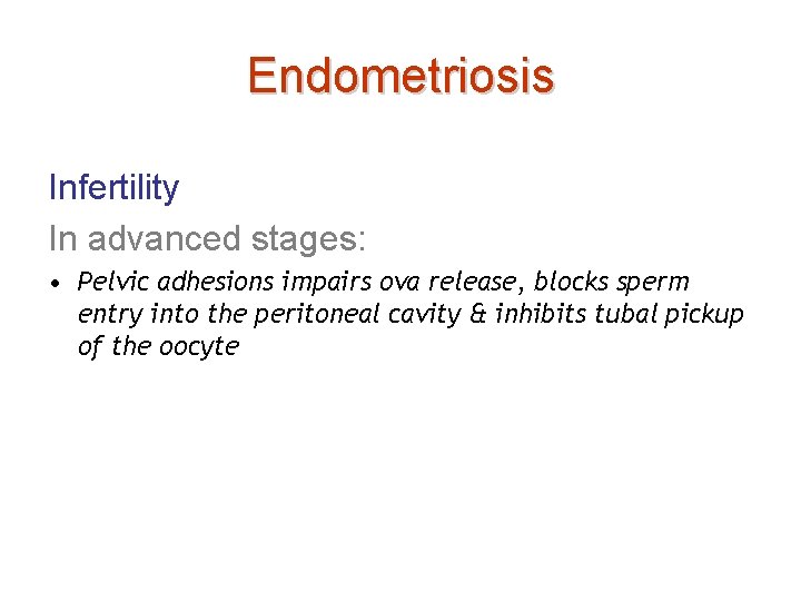 Endometriosis Infertility In advanced stages: • Pelvic adhesions impairs ova release, blocks sperm entry