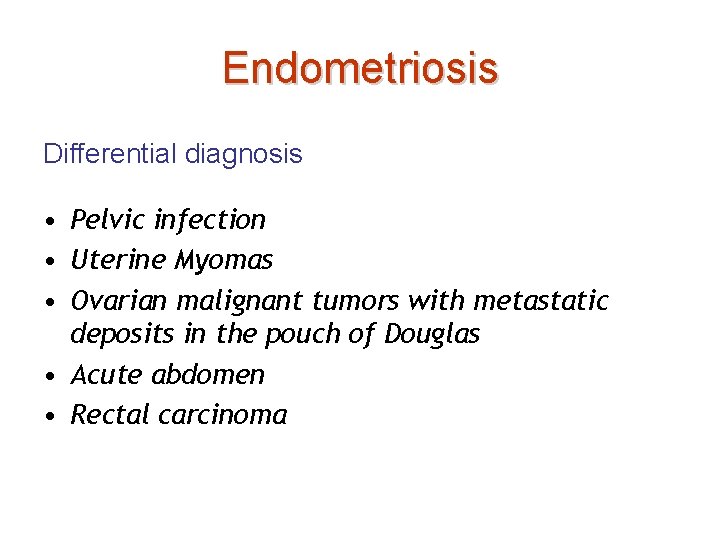 Endometriosis Differential diagnosis • Pelvic infection • Uterine Myomas • Ovarian malignant tumors with