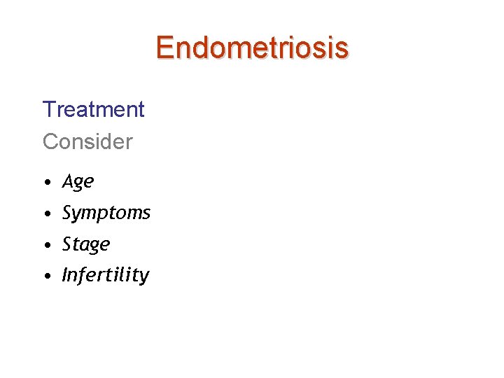 Endometriosis Treatment Consider • Age • Symptoms • Stage • Infertility 
