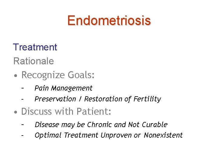 Endometriosis Treatment Rationale • Recognize Goals: – – Pain Management Preservation / Restoration of