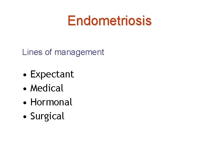Endometriosis Lines of management • • Expectant Medical Hormonal Surgical 