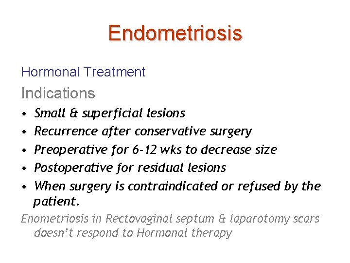 Endometriosis Hormonal Treatment Indications • • • Small & superficial lesions Recurrence after conservative