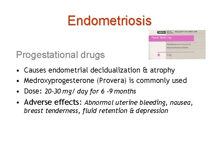 Endometriosis Progestational drugs • Causes endometrial decidualization & atrophy • Medroxyprogesterone (Provera) is commonly