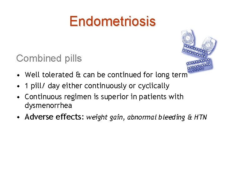 Endometriosis Combined pills • Well tolerated & can be continued for long term •