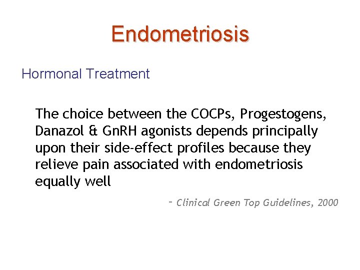 Endometriosis Hormonal Treatment The choice between the COCPs, Progestogens, Danazol & Gn. RH agonists