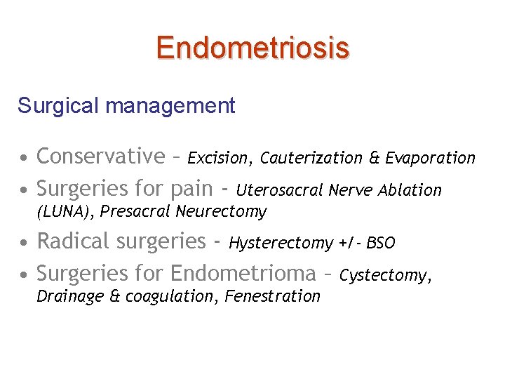 Endometriosis Surgical management • Conservative – Excision, Cauterization & Evaporation • Surgeries for pain