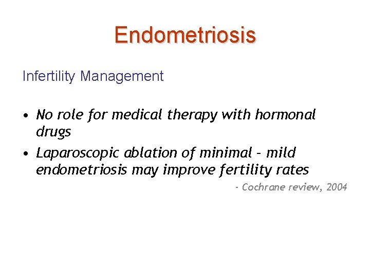 Endometriosis Infertility Management • No role for medical therapy with hormonal drugs • Laparoscopic