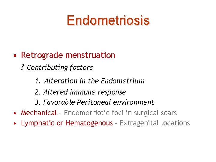 Endometriosis • Retrograde menstruation ? Contributing factors 1. Alteration in the Endometrium 2. Altered