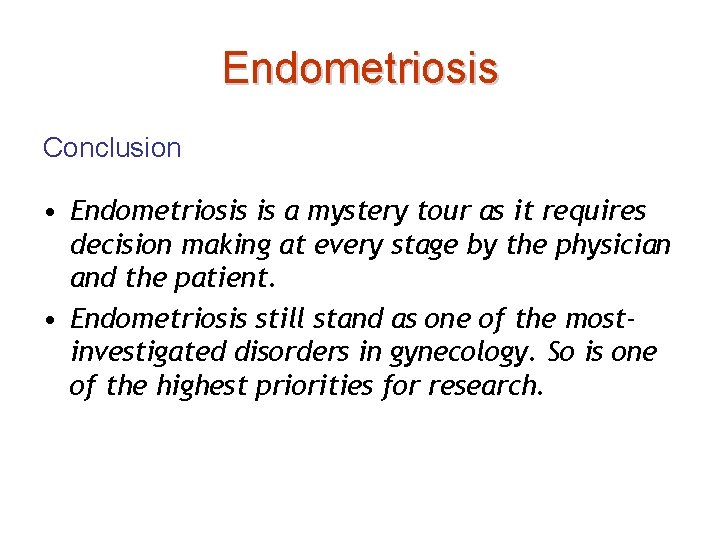 Endometriosis Conclusion • Endometriosis is a mystery tour as it requires decision making at