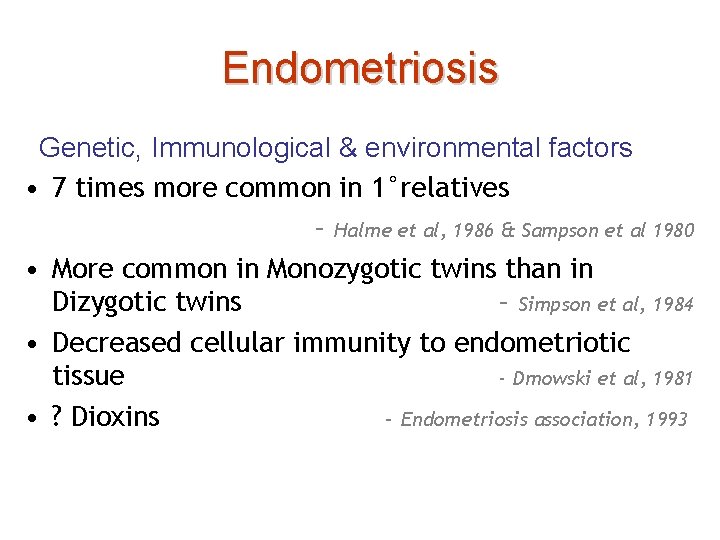 Endometriosis Genetic, Immunological & environmental factors • 7 times more common in 1°relatives –